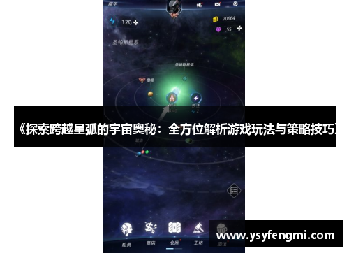 《探索跨越星弧的宇宙奥秘：全方位解析游戏玩法与策略技巧》