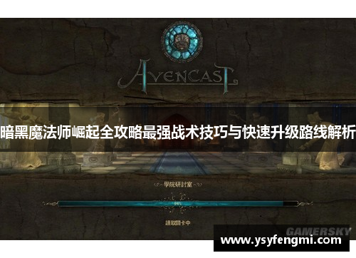 暗黑魔法师崛起全攻略最强战术技巧与快速升级路线解析