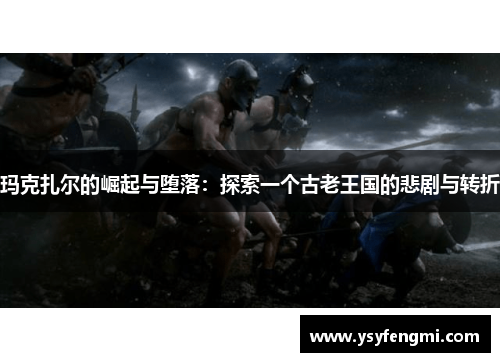 玛克扎尔的崛起与堕落：探索一个古老王国的悲剧与转折
